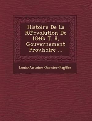 Bild des Verkufers fr Histoire de La R Evolution de 1848: T. 8, Gouvernement Provisoire . zum Verkauf von moluna