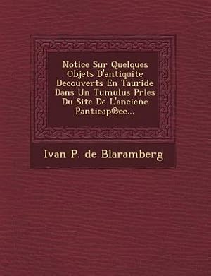 Bild des Verkufers fr Notice Sur Quelques Objets D\ Antiquite Decouverts En Tauride Dans Un Tumulus Prles Du Site de L\ Anciene Panticap Ee. zum Verkauf von moluna