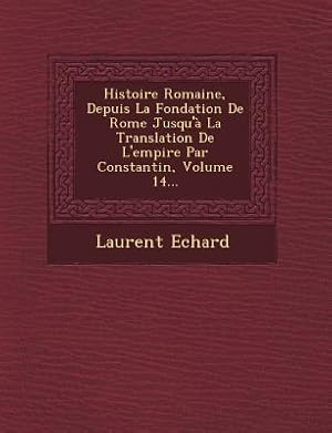 Seller image for Histoire Romaine, Depuis La Fondation de Rome Jusqu\ a La Translation de L\ Empire Par Constantin, Volume 14. for sale by moluna