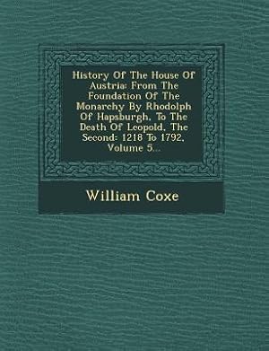 Bild des Verkufers fr History Of The House Of Austria: From The Foundation Of The Monarchy By Rhodolph Of Hapsburgh, To The Death Of Leopold, The Second: 1218 To 1792, Volu zum Verkauf von moluna