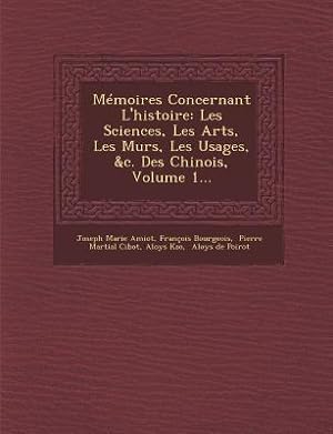 Seller image for Mmoires Concernant L\ histoire: Les Sciences, Les Arts, Les M&#156urs, Les Usages, &c. Des Chinois, Volume 1. for sale by moluna