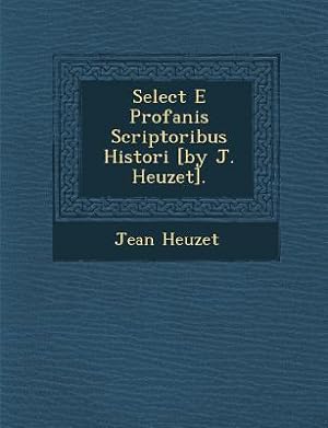 Bild des Verkufers fr Select E Profanis Scriptoribus Histori [By J. Heuzet]. zum Verkauf von moluna