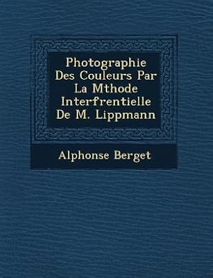 Bild des Verkufers fr Photographie Des Couleurs Par La M Thode Interf Rentielle de M. Lippmann zum Verkauf von moluna