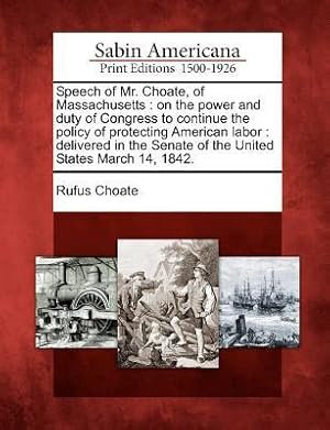 Bild des Verkufers fr Speech of Mr. Choate, of Massachusetts: On the Power and Duty of Congress to Continue the Policy of Protecting American Labor: Delivered in the Senate zum Verkauf von moluna