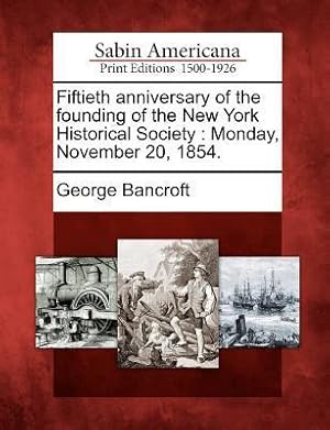 Bild des Verkufers fr Fiftieth Anniversary of the Founding of the New York Historical Society: Monday, November 20, 1854. zum Verkauf von moluna
