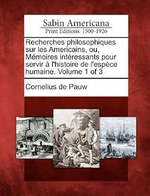 Bild des Verkufers fr Recherches Philosophiques Sur Les Americains, Ou, M Moires Int Ressants Pour Servir L\ Histoire de L\ Esp Ce Humaine. Volume 1 of 3 zum Verkauf von moluna