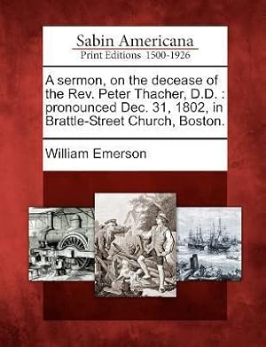 Bild des Verkufers fr A Sermon, on the Decease of the REV. Peter Thacher, D.D.: Pronounced Dec. 31, 1802, in Brattle-Street Church, Boston. zum Verkauf von moluna