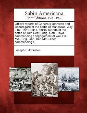 Bild des Verkufers fr Official Reports of Generals Johnston and Beauregard of the Battle of Manassas, July 21st, 1861: Also, Official Reports of the Battle of 10th Sept., B zum Verkauf von moluna