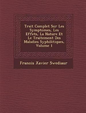 Bild des Verkufers fr Trait Complet Sur Les Symptomes, Les Effets, La Nature Et Le Traitement Des Maladies Syphilitiques, Volume 1 zum Verkauf von moluna