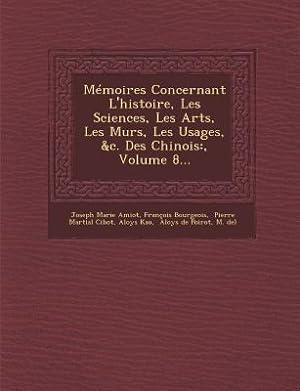 Seller image for Memoires Concernant l\ Histoire, Les Sciences, Les Arts, Les Murs, Les Usages, &c. Des Chinois: , Volume 8. for sale by moluna