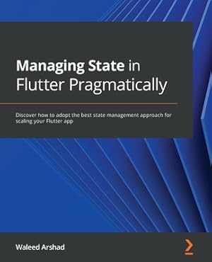 Imagen del vendedor de Managing State in Flutter Pragmatically: Discover how to adopt the best state management approach for scaling your Flutter app (Paperback or Softback) a la venta por BargainBookStores