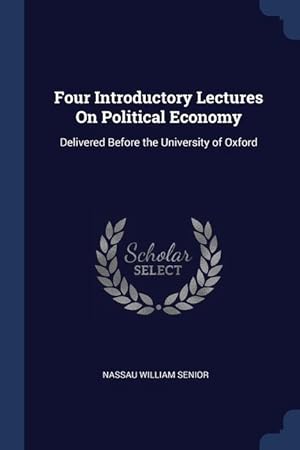 Bild des Verkufers fr Four Introductory Lectures On Political Economy: Delivered Before the University of Oxford zum Verkauf von moluna