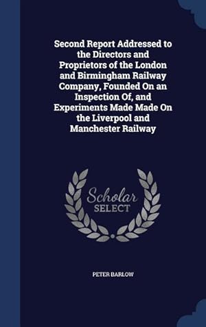 Bild des Verkufers fr Second Report Addressed to the Directors and Proprietors of the London and Birmingham Railway Company, Founded On an Inspection Of, and Experiments Ma zum Verkauf von moluna