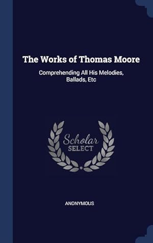 Bild des Verkufers fr The Works of Thomas Moore: Comprehending All His Melodies, Ballads, Etc zum Verkauf von moluna