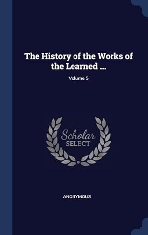 Bild des Verkufers fr The History of the Works of the Learned . Volume 5 zum Verkauf von moluna