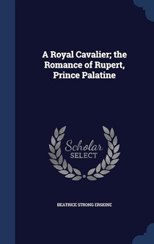 Imagen del vendedor de A Royal Cavalier the Romance of Rupert, Prince Palatine a la venta por moluna