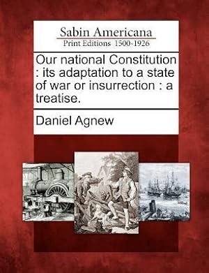 Seller image for Our National Constitution: Its Adaptation to a State of War or Insurrection: A Treatise. for sale by moluna