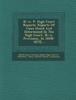 Bild des Verkufers fr N.-W. P. High Court Reports: Reports of Cases Heard and Determined in the High Court, N.-W. Provinces, in 1869[-1875]. zum Verkauf von moluna