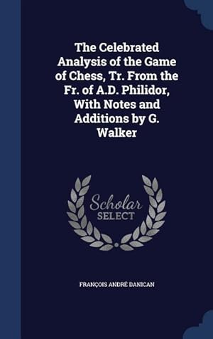 Bild des Verkufers fr The Celebrated Analysis of the Game of Chess, Tr. From the Fr. of A.D. Philidor, With Notes and Additions by G. Walker zum Verkauf von moluna