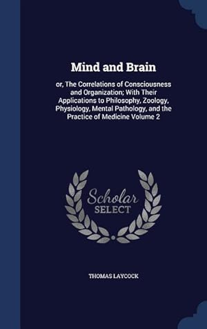 Bild des Verkufers fr Mind and Brain: or, The Correlations of Consciousness and Organization With Their Applications to Philosophy, Zoology, Physiology, Me zum Verkauf von moluna