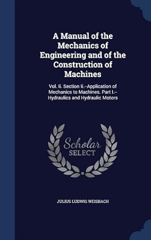 Bild des Verkufers fr A Manual of the Mechanics of Engineering and of the Construction of Machines: Vol. Ii. Section Ii.--Application of Mechanics to Machines. Part I.--Hyd zum Verkauf von moluna