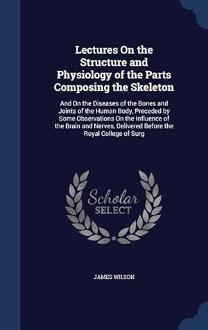 Bild des Verkufers fr Lectures On the Structure and Physiology of the Parts Composing the Skeleton: And On the Diseases of the Bones and Joints of the Human Body, Preceded zum Verkauf von moluna