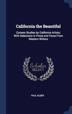 Bild des Verkufers fr California the Beautiful: Camera Studies by California Artists With Selections in Prose and Verse From Western Writers zum Verkauf von moluna