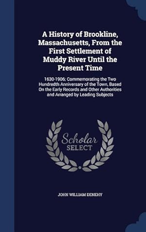 Seller image for A History of Brookline, Massachusetts, From the First Settlement of Muddy River Until the Present Time: 1630-1906 Commemorating the Two Hundredth Ann for sale by moluna