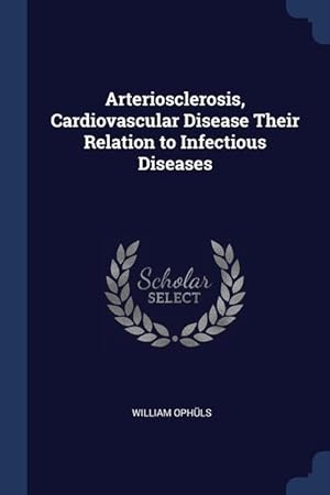 Bild des Verkufers fr Arteriosclerosis, Cardiovascular Disease Their Relation to Infectious Diseases zum Verkauf von moluna