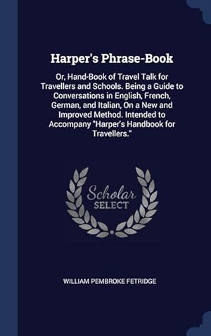 Bild des Verkufers fr Harper\ s Phrase-Book: Or, Hand-Book of Travel Talk for Travellers and Schools. Being a Guide to Conversations in English, French, German, an zum Verkauf von moluna