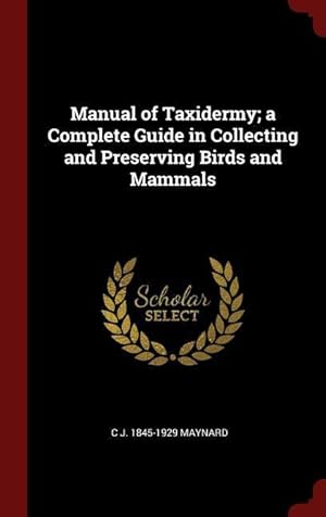 Bild des Verkufers fr Manual of Taxidermy a Complete Guide in Collecting and Preserving Birds and Mammals zum Verkauf von moluna