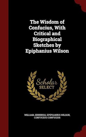 Seller image for The Wisdom of Confucius, With Critical and Biographical Sketches by Epiphanius Wilson for sale by moluna