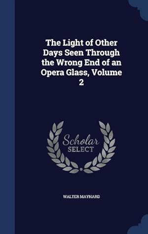 Bild des Verkufers fr The Light of Other Days Seen Through the Wrong End of an Opera Glass, Volume 2 zum Verkauf von moluna