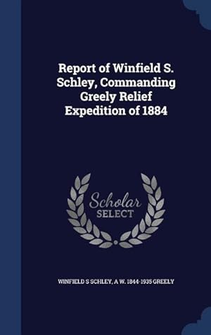 Bild des Verkufers fr Report of Winfield S. Schley, Commanding Greely Relief Expedition of 1884 zum Verkauf von moluna