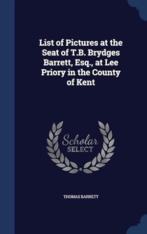 Bild des Verkufers fr List of Pictures at the Seat of T.B. Brydges Barrett, Esq., at Lee Priory in the County of Kent zum Verkauf von moluna