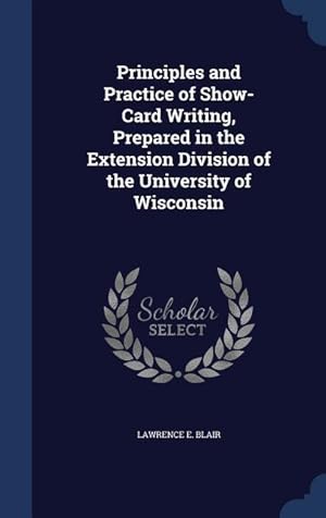 Bild des Verkufers fr Principles and Practice of Show-Card Writing, Prepared in the Extension Division of the University of Wisconsin zum Verkauf von moluna