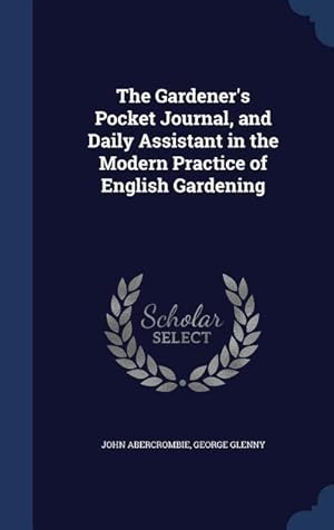 Bild des Verkufers fr The Gardener\ s Pocket Journal, and Daily Assistant in the Modern Practice of English Gardening zum Verkauf von moluna