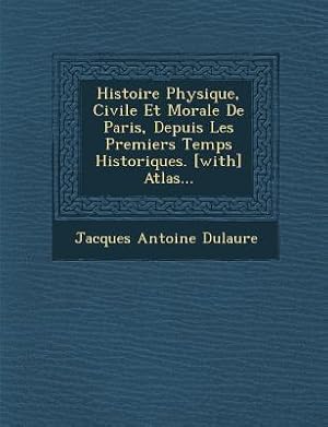 Image du vendeur pour Histoire Physique, Civile Et Morale De Paris, Depuis Les Premiers Temps Historiques. [with] Atlas. mis en vente par moluna