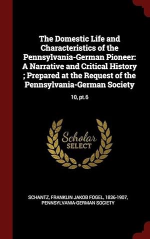 Bild des Verkufers fr The Domestic Life and Characteristics of the Pennsylvania-German Pioneer: A Narrative and Critical History Prepared at the Request of the Pennsylvani zum Verkauf von moluna