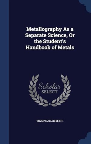 Image du vendeur pour Metallography As a Separate Science, Or the Student\ s Handbook of Metals mis en vente par moluna