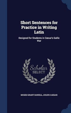 Bild des Verkufers fr Short Sentences for Practice in Writing Latin: Designed for Students in Csar\ s Gallic War zum Verkauf von moluna