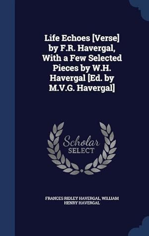 Bild des Verkufers fr Life Echoes [Verse] by F.R. Havergal, With a Few Selected Pieces by W.H. Havergal [Ed. by M.V.G. Havergal] zum Verkauf von moluna