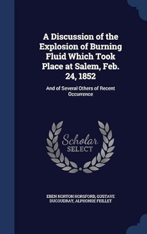 Seller image for A Discussion of the Explosion of Burning Fluid Which Took Place at Salem, Feb. 24, 1852: And of Several Others of Recent Occurrence for sale by moluna