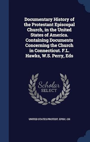 Bild des Verkufers fr Documentary History of the Protestant Episcopal Church, in the United States of America. Containing Documents Concerning the Church in Connecticut. F. zum Verkauf von moluna