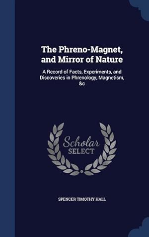 Bild des Verkufers fr The Phreno-Magnet, and Mirror of Nature: A Record of Facts, Experiments, and Discoveries in Phrenology, Magnetism, &c zum Verkauf von moluna