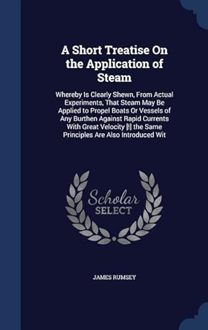 Bild des Verkufers fr A Short Treatise On the Application of Steam: Whereby Is Clearly Shewn, From Actual Experiments, That Steam May Be Applied to Propel Boats Or Vessels zum Verkauf von moluna