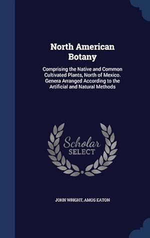 Seller image for North American Botany: Comprising the Native and Common Cultivated Plants, North of Mexico. Genera Arranged According to the Artificial and N for sale by moluna