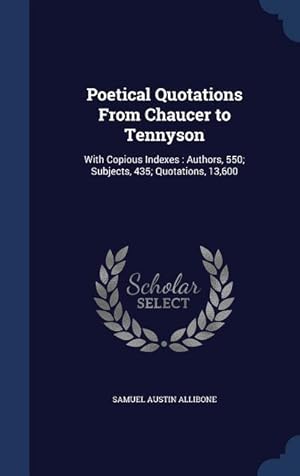 Bild des Verkufers fr Poetical Quotations From Chaucer to Tennyson: With Copious Indexes: Authors, 550 Subjects, 435 Quotations, 13,600 zum Verkauf von moluna