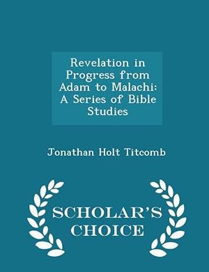 Bild des Verkufers fr Revelation in Progress from Adam to Malachi: A Series of Bible Studies - Scholar\ s Choice Edition zum Verkauf von moluna