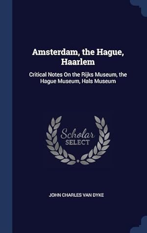 Immagine del venditore per Amsterdam, the Hague, Haarlem: Critical Notes On the Rijks Museum, the Hague Museum, Hals Museum venduto da moluna